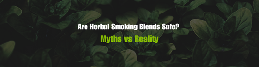 Are Herbal Smoking Blends Safe? Myths vs Reality