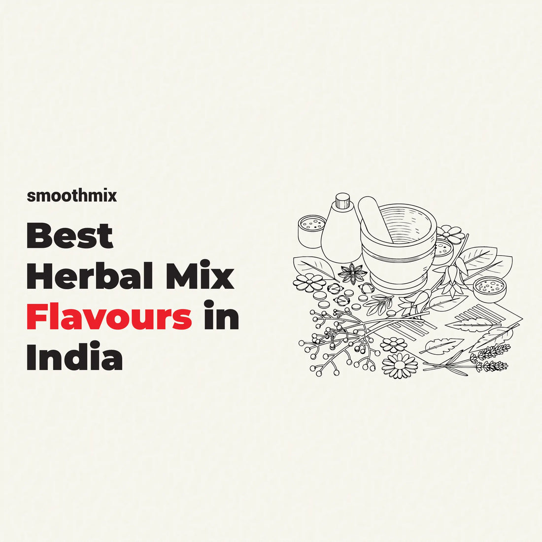 Best Herbal Mix Flavours In India includes smoothmix 101 – Rose, smoothmix Blue – Lemongrass, smoothmix Alt – Chamomile, smoothmix Agent Red – Spearmint 