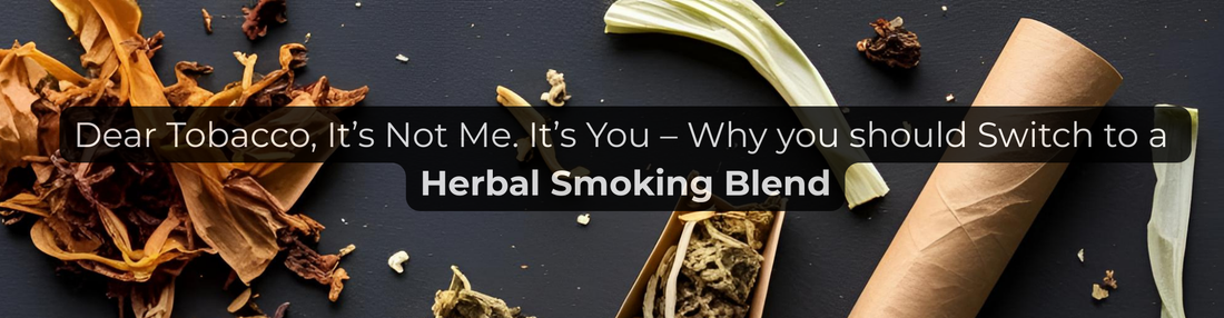 Dear Tobacco, It’s Not Me. It’s You – Why you should Switch to a Herbal Smoking Blend