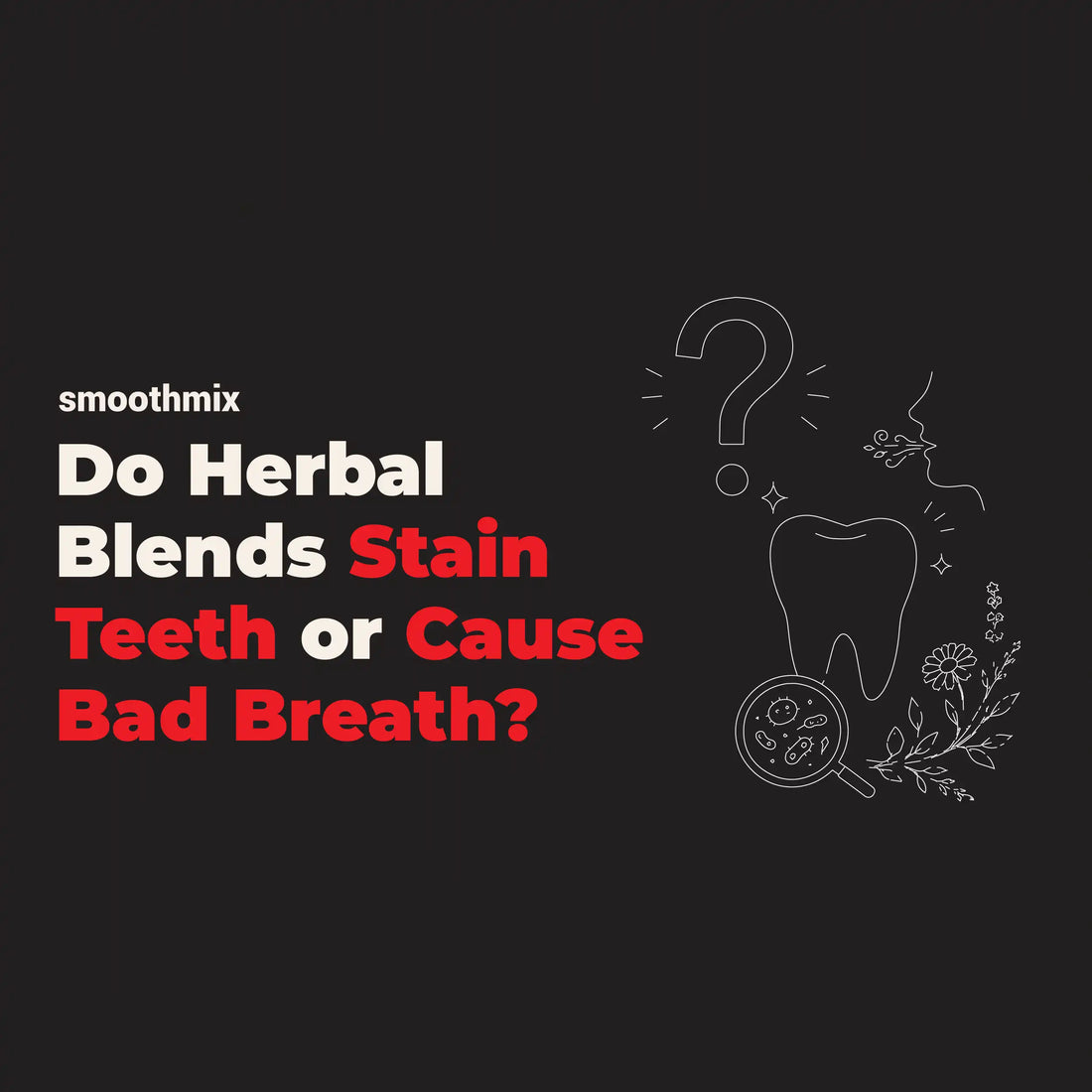 Does Herbal Smoking Stain Teeth Or Cause Bad Breath?