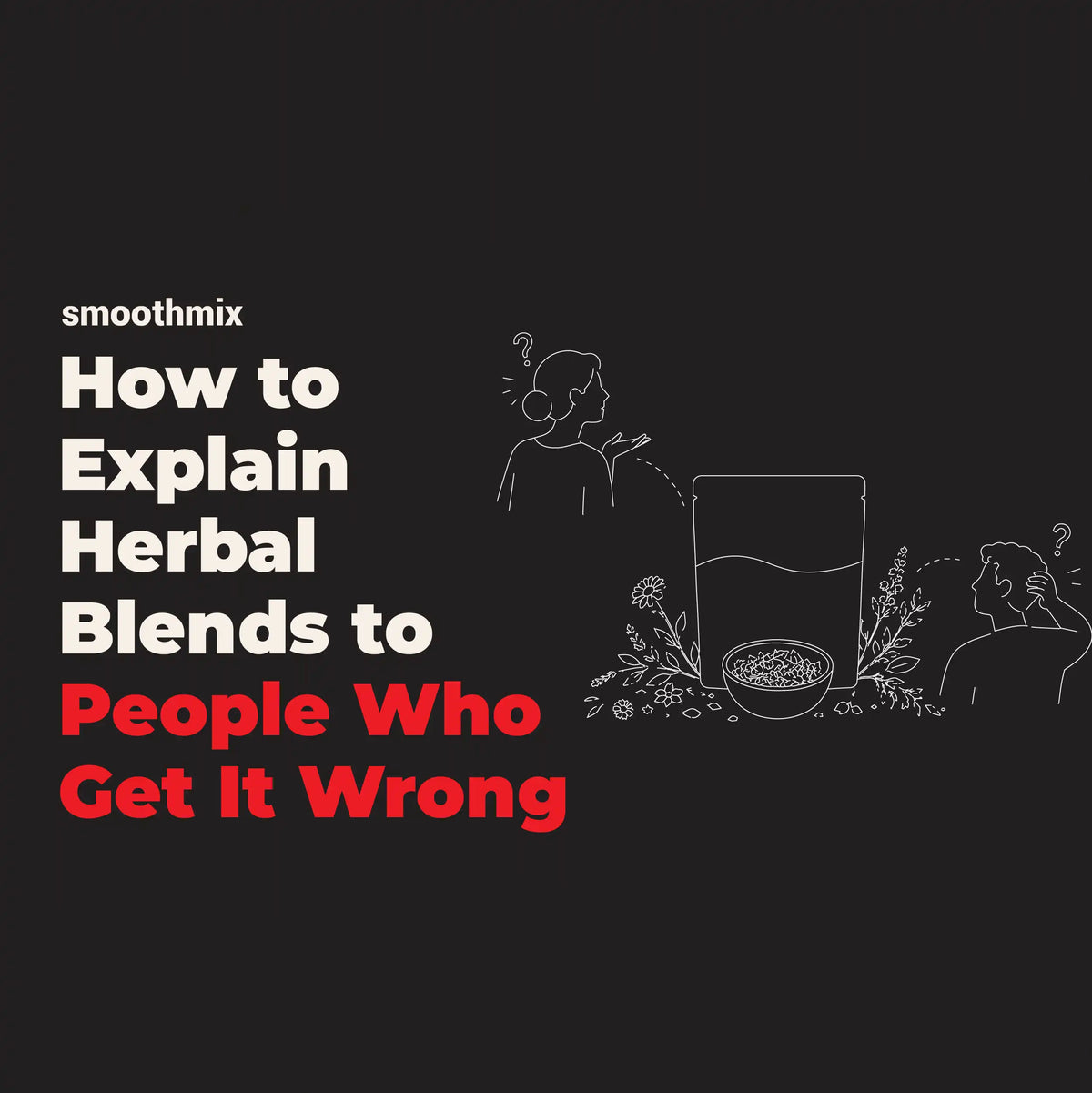 How To Explain Herbal Blends To People Who Assume It's Cannabis