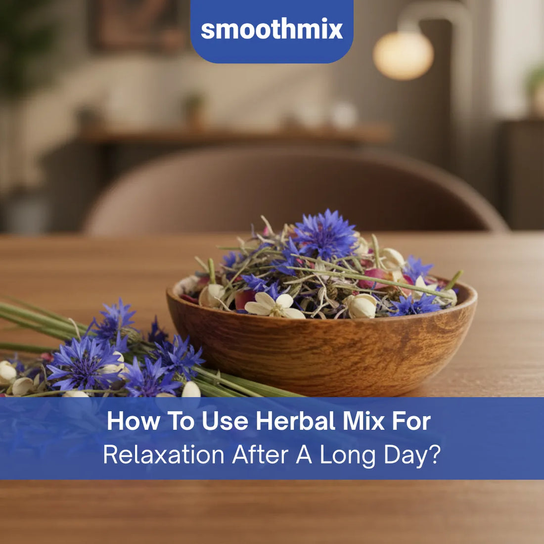 How To Use Herbal Mix For Relaxation After A Long Day? Calm, And Stress Relief