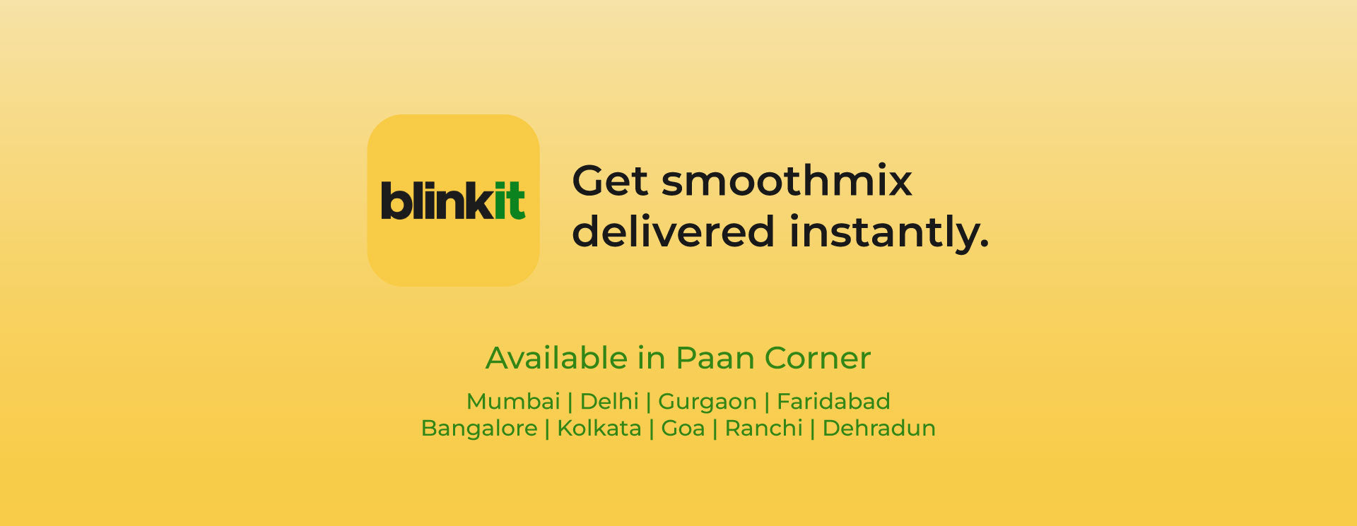 Yellow gradient banner with the Blinkit logo on the left. To the right, bold black text says "Get smoothmix delivered instantly." Below in green text: "Available in Paan Corner" followed by the cities: Mumbai, Delhi, Gurgaon, Faridabad, Bangalore, Kolkata, Goa, Ranchi, Dehradun.